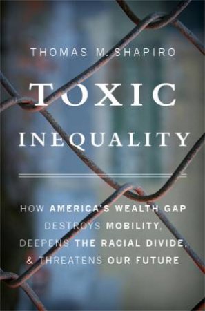 Toxic Inequality by Thomas M. Shapiro