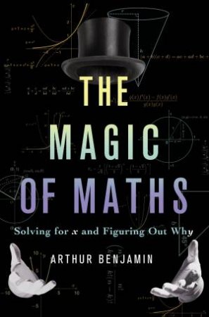 The Magic Of Maths by Arthur Benjamin