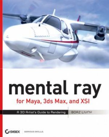 Mental Ray For Maya, 3Ds Max And Xsi: A 3D Artist's Guide To Rendering W/CD by Livny