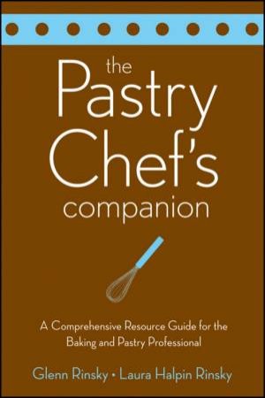 Pastry Chef's Companion: A Comprehensive Resource Guide For The Baking And Pastry Professional by Glenn Rinsky