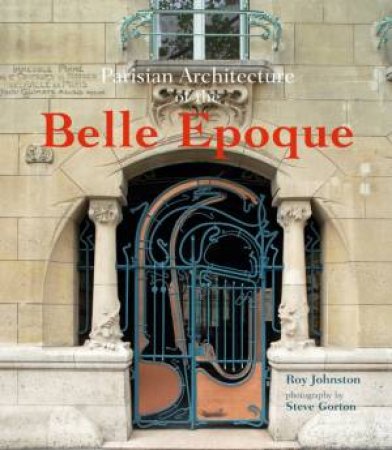 Parisian Architecture Of The Belle Epoque by Roy Johnston