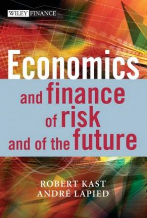 Economics and Finance of Risk and of the Future by Robert Kast & Andre Lapied