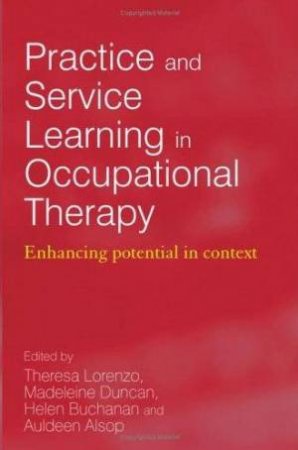 Practice and Service Learning in Occupational Therapy: Enhancing Potential in Context by Theresa Lorenzo