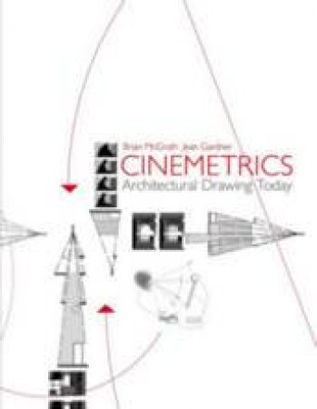 Cinemetrics: Architectural Drawing Today by Brian McGrath & Jean Gardner