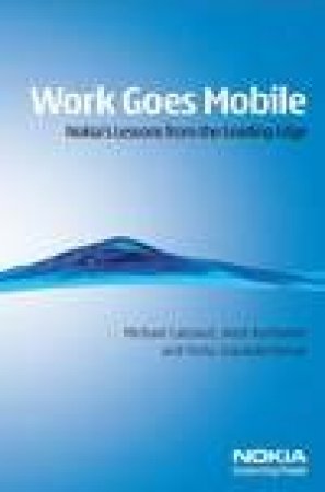 Work Goes Mobile: Nokia's Lessons from the Leading Edge by Michael Lattanzi, Antti Korhonen, Vishy Gopalakris