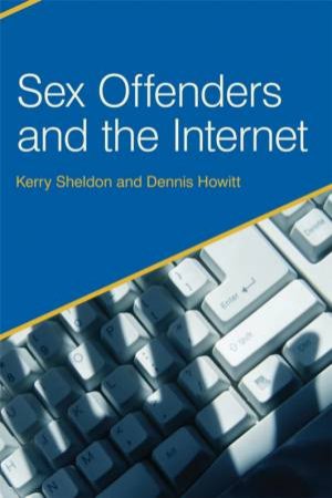 Sex Offenders and the Internet by Dennis Howitt & Kerry Sheldon