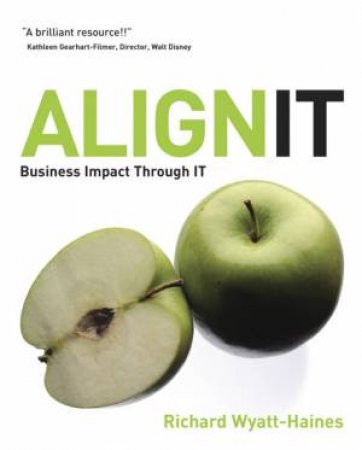 Align It: Business Impact Through IT by Richard Wyatt-Haines