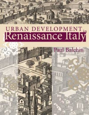 Urban Development in Renaissance Italy by Paul Balchin