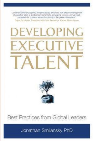 Developing Executive Talent: Best Practices From Global Leaders by Jonathan Smilansky