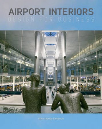 Airport Interiors: Design For Business by Steve Thomas-Emberson