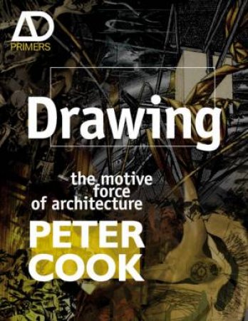 Drawing: The Motive Force Of Architecture by Peter Cook