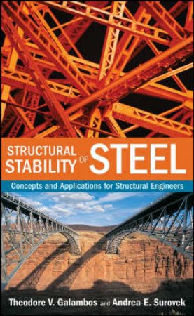 Structural Stability of Steel: Concepts and Applications for Structural Engineers by Theodore V. Galambos, Andrea E. Surovek 