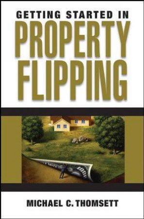 Getting Started In Property Flipping by Michael C Thomsett