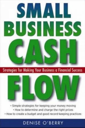 Small Business Cash Flow: Strategies For Making Your Business A Financial Success by Denise O'Berry