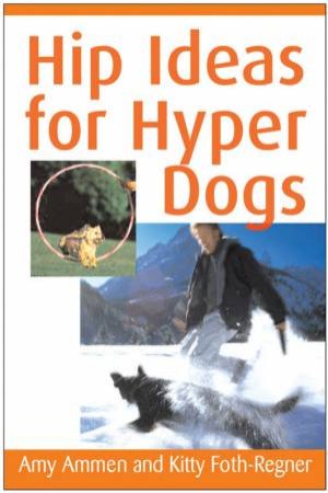 Hip Ideas For Hyper Dogs by Amy Ammen & Kitty Foth-Regner