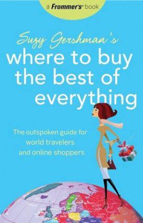 Suzy Gershman's Where to Buy the Best of Everything: The Outspoken Guide for World Travelers and Online Shoppers, 1st Ed by Suzy Gershman