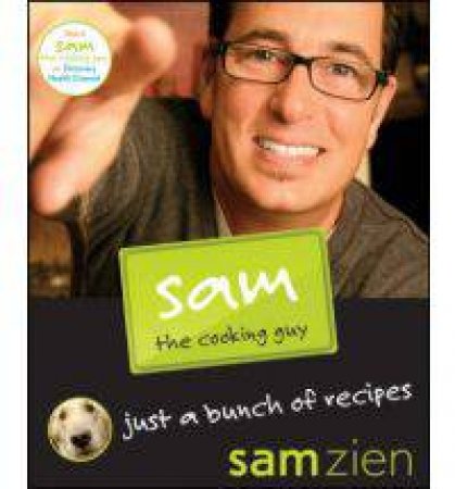 Sam The Cooking Guy: Just A Bunch Of Recipes by Sam Zien