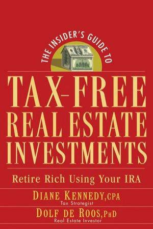 The Insider's Guide To Tax-Free Real Estate Investments: Retire Rich Using Your IRA by Diane Kennedy & Dolf de Roos