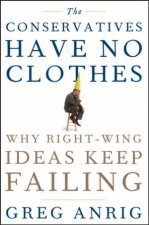 Conservatives Have No Clothes Why Rightwing Ideas Keep Failing