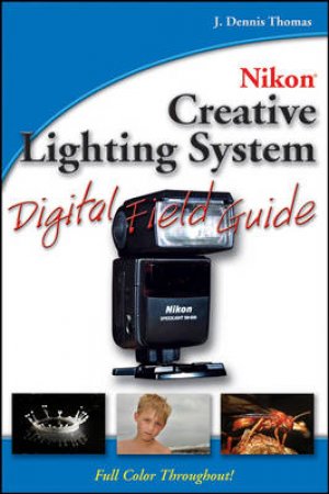 Nikon Creative Lighting System Digital Field Guide by Kevin Moss