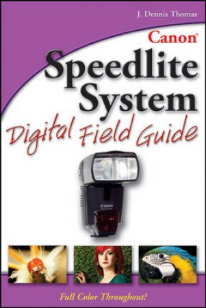 Canon Speedlite System Digital Field Guide by J Dennis Thomas