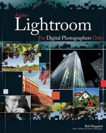 Adobe Photoshop Lightroom For Digital Photographers Only by Rob Sheppard