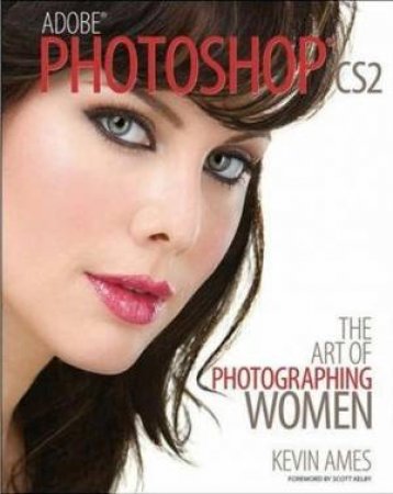 Photoshop CS2: The Art of Photographing Women by Kevin Ames