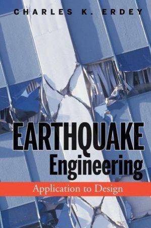 Earthquake Engineering: Application To Design by Charles K Erdey