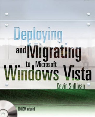 Deploying & Migrating To Microsoft Windows Vista by Kevin Sullivan