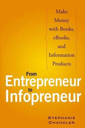 From Entrepreneur To Infopreneur: Make Money With Books, E-Books, And Information Products by Stephanie Chandler