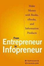 From Entrepreneur To Infopreneur Make Money With Books EBooks And Information Products