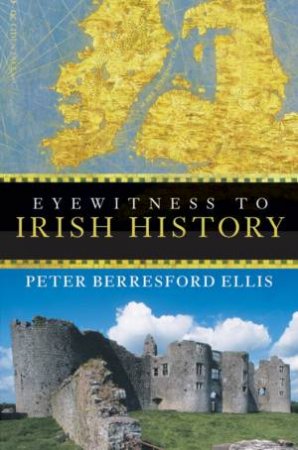 Eyewitness To Irish History by Peter Berresford Ellis