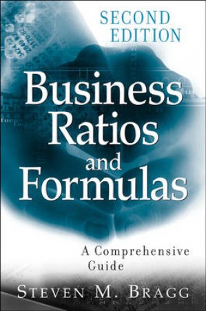 Business Ratios And Formulas: A Comprehensive Guide 2nd Ed by Steven M Bragg