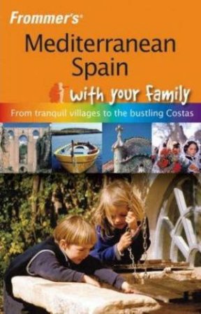 Frommer's Mediterranean Spain With Your Family by Annie Dare & Tessa Thorniley