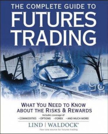 Complete Guide Futures Trading: What You Need to Know About the Risks and Rewards by Lind Waldock