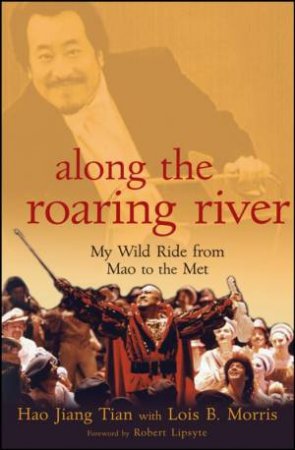 Along The Roaring River: My Wild Ride From Mao To The Met by Hao Jiang Tian & Lois Morris