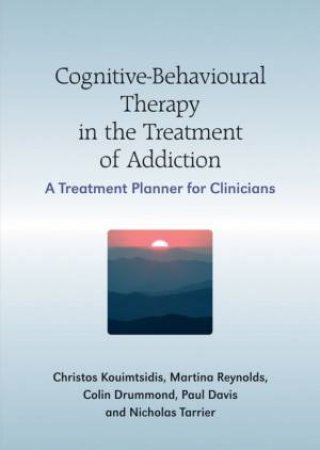 Cognitive-Behavioural Therapy In The Treatment Of Addiction: A Treatment Planner For Clinicians by Christos Kouimtsidis