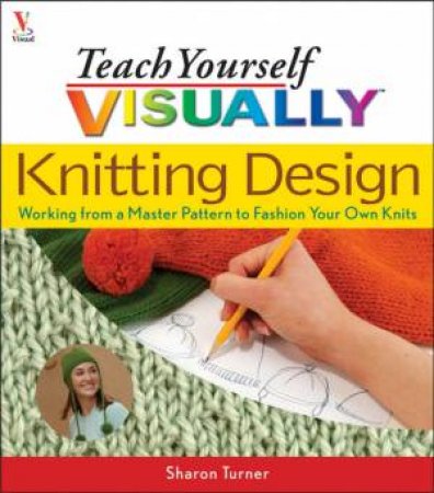 Teach Yourself Visually: Knitting Design by Sharon Turner