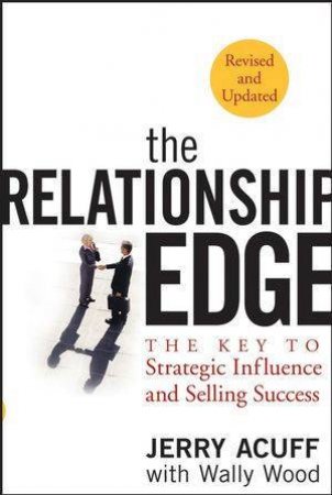 The Relationship Edge: The Key To Strategic Influence And Selling Success - 2nd Ed by Jerry Acuff