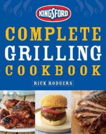 Kingsford Complete Grilling Cookbook by Rick Rodgers