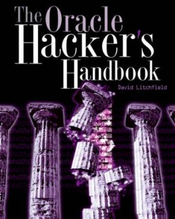 The Oracle Hacker's Handbook: Hacking And Defending Oracle by Litchfield