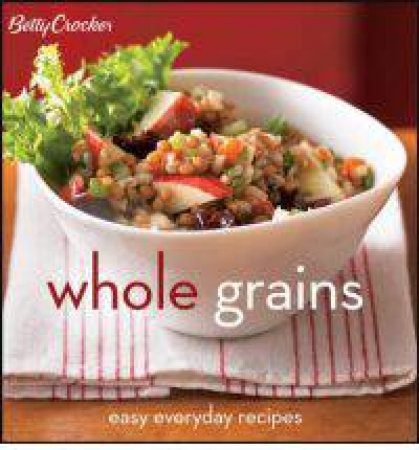 Betty Crocker Whole Grains by Betty Crocker