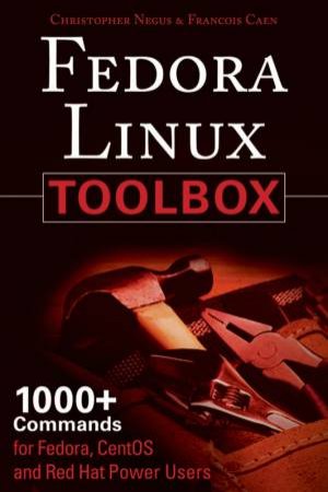 Fedora Linux Toolbox: 1000+ Commands For Fedora, Centos And Red Hat Power Users by Negus