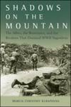 Shadows on the Mountain: The Allies, the Resistance, and the Rivalries That Doomed WWII Yugoslavia by Marcia Kurapovna