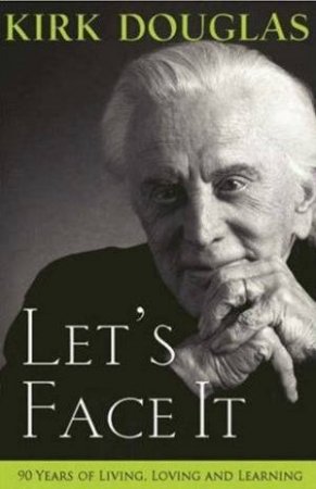 Let's Face It: 90 Years Of Living, Loving And Learning by Kirk Douglas