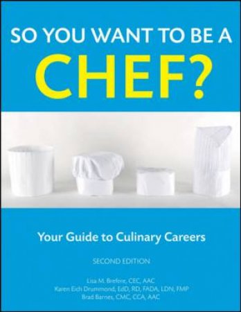 So You Want to Be a Chef?: Your Guide to Culinary Careers, Second Edition by LISA BREFERE