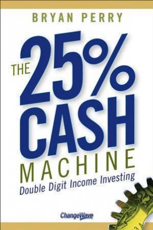 The 25% Cash Machine: Double Digit Income Investing by Bryan Perry