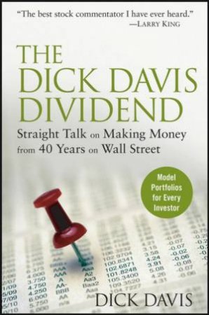 The Dick Davis Dividend: Straight Talk On Making Money From 40 Years On Wall Street by Dick Davis