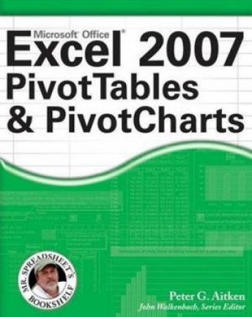 Excel 2007 PivotTables And PivotCharts by Peter G Aitken