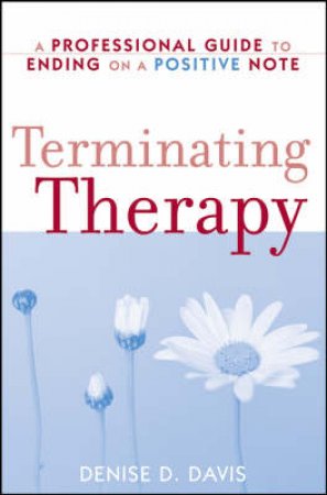 Terminating Therapy: A Professional Guide to Ending on a Positive Note by Demose D Davis